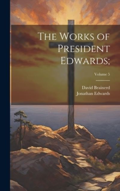 Works of President Edwards; ; Volume 5 - Jonathan Edwards - Libros - Creative Media Partners, LLC - 9781020655500 - 18 de julio de 2023