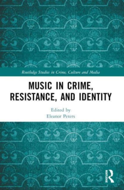 Music in Crime, Resistance, and Identity - Routledge Studies in Crime, Culture and Media -  - Książki - Taylor & Francis Ltd - 9781032030500 - 7 października 2024