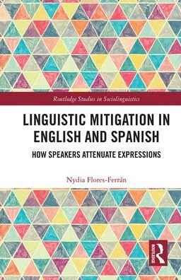 Cover for Nydia Flores · Linguistic Mitigation in English and Spanish: How Speakers Attenuate Expressions - Routledge Studies in Sociolinguistics (Paperback Bog) (2021)