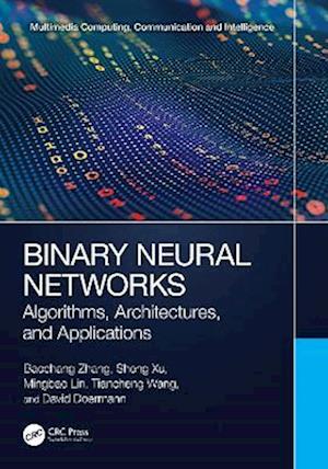 Binary Neural Networks: Algorithms, Architectures, and Applications - Multimedia Computing, Communication and Intelligence - Baochang Zhang - Boeken - Taylor & Francis Ltd - 9781032452500 - 26 mei 2025