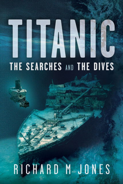 Cover for Richard M Jones · Titanic: The Searches and the Dives (Hardcover Book) (2025)