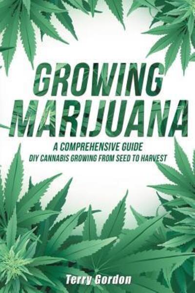 Cover for Terry Gordon · Growing Marijuana DIY Cannabis Growing and Cultivation from Seed to Harvest - Learn Indoor and Outdoor Growing Methods used by Professional Cannabis Producers (Paperback Book) (2019)