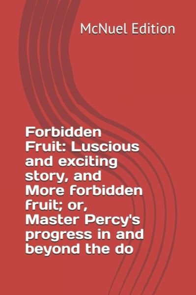 Cover for McNuel Edition · Forbidden Fruit Luscious and exciting story, and More forbidden fruit; or, Master Percy's progress in and beyond the do (Pocketbok) (2019)