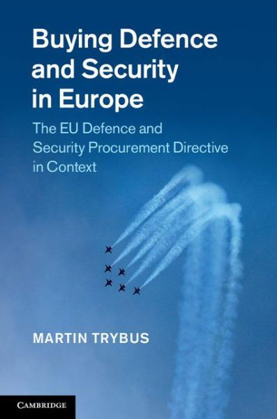 Cover for Trybus, Martin (University of Birmingham) · Buying Defence and Security in Europe: The EU Defence and Security Procurement Directive in Context (Hardcover bog) (2014)