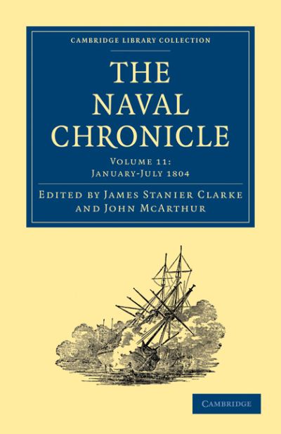 Cover for Clarke James Stanier · The Naval Chronicle: Volume 11, January–July 1804: Containing a General and Biographical History of the Royal Navy of the United Kingdom with a Variety of Original Papers on Nautical Subjects - Cambridge Library Collection - Naval Chronicle (Taschenbuch) (2010)