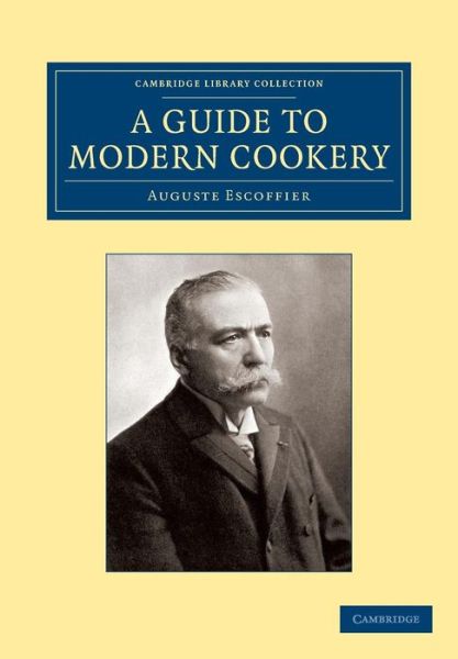 Cover for Auguste Escoffier · A Guide to Modern Cookery - Cambridge Library Collection - European History (Pocketbok) (2013)