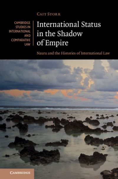 Cover for Storr, Cait (University of Technology Sydney) · International Status in the Shadow of Empire: Nauru and the Histories of International Law - Cambridge Studies in International and Comparative Law (Hardcover Book) (2020)