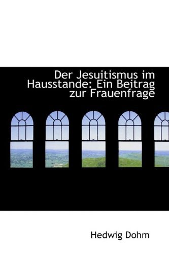 Cover for Hedwig Dohm · Der Jesuitismus Im Hausstande: Ein Beitrag Zur Frauenfrage (Paperback Book) [German edition] (2009)