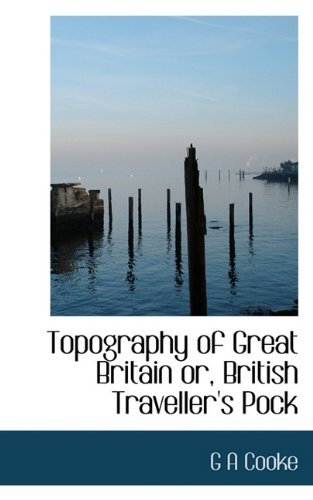 Topography of Great Britain Or, British Traveller's Pock - G a Cooke - Books - BiblioLife - 9781117283500 - November 24, 2009