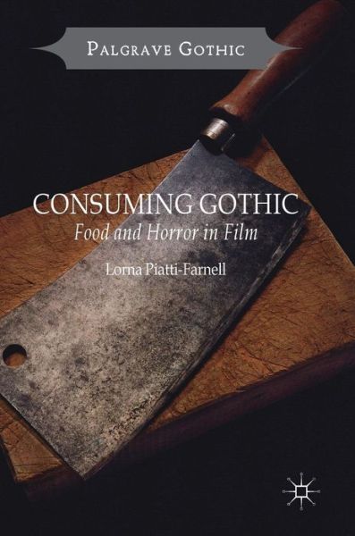 Cover for Lorna Piatti-Farnell · Consuming Gothic: Food and Horror in Film - Palgrave Gothic (Hardcover Book) [1st ed. 2017 edition] (2017)