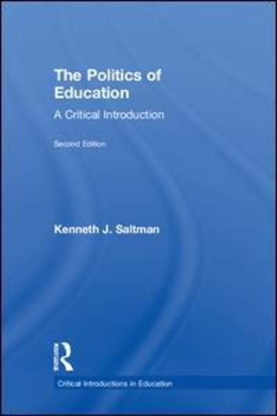 Cover for Saltman, Kenneth J. (Professor of Educational Policy Studies at the University of Illinois Chicago, USA.) · The Politics of Education: A Critical Introduction - Critical Introductions in Education (Hardcover Book) (2018)