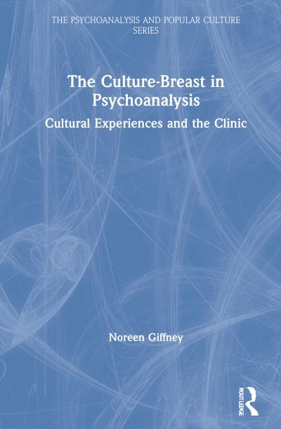 Cover for Noreen Giffney · The Culture-Breast in Psychoanalysis: Cultural Experiences and the Clinic - The Psychoanalysis and Popular Culture Series (Hardcover Book) (2021)