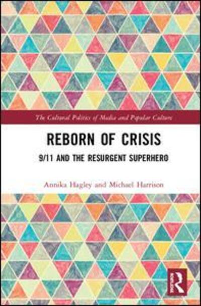 Cover for Hagley, Annika (Roger Williams University, USA) · Reborn of Crisis: 9/11 and the Resurgent Superhero - The Cultural Politics of Media and Popular Culture (Hardcover Book) (2020)