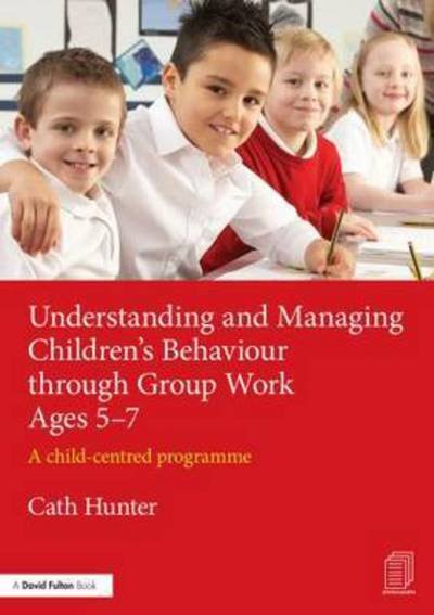 Cover for Cath Hunter · Understanding and Managing Children's Behaviour through Group Work Ages 5-7: A child-centred programme (Paperback Bog) (2014)