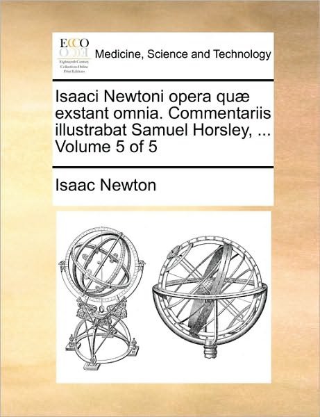 Cover for Isaac Newton · Isaaci Newtoni Opera Qu] Exstant Omnia. Commentariis Illustrabat Samuel Horsley, ... Volume 5 of 5 (Pocketbok) (2010)