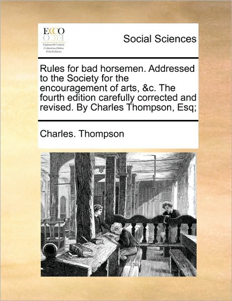 Cover for Charles Thompson · Rules for Bad Horsemen. Addressed to the Society for the Encouragement of Arts, &amp;c. the Fourth Edition Carefully Corrected and Revised. by Charles Tho (Paperback Book) (2010)