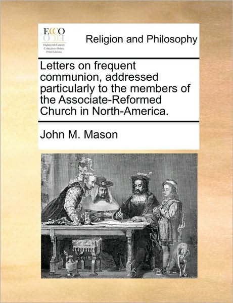 Cover for John M Mason · Letters on Frequent Communion, Addressed Particularly to the Members of the Associate-reformed Church in North-america. (Paperback Book) (2010)