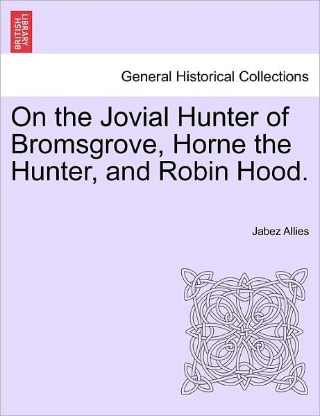 Cover for Jabez Allies · On the Jovial Hunter of Bromsgrove, Horne the Hunter, and Robin Hood. (Paperback Book) (2011)