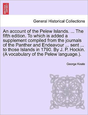 Cover for George Keate · An Account of the Pelew Islands. ... the Fifth Edition. to Which is Added a Supplement Compiled from the Journals of the Panther and Endeavour ... Sent . (Paperback Book) (2011)