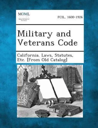 Military and Veterans Code - Statutes Etc [from O California Laws - Books - Gale, Making of Modern Law - 9781289342500 - September 3, 2013