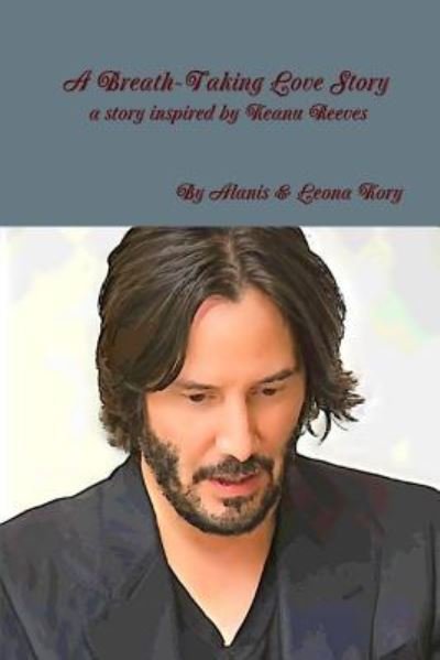 Cover for By Alanis &amp; Leona Kory · A Breath-Taking Love Story A story inspired by Keanu Reeves (Paperback Bog) (2017)