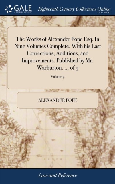 Cover for Alexander Pope · The Works of Alexander Pope Esq. In Nine Volumes Complete. With his Last Corrections, Additions, and Improvements. Published by Mr. Warburton. ... of 9; Volume 9 (Hardcover Book) (2018)