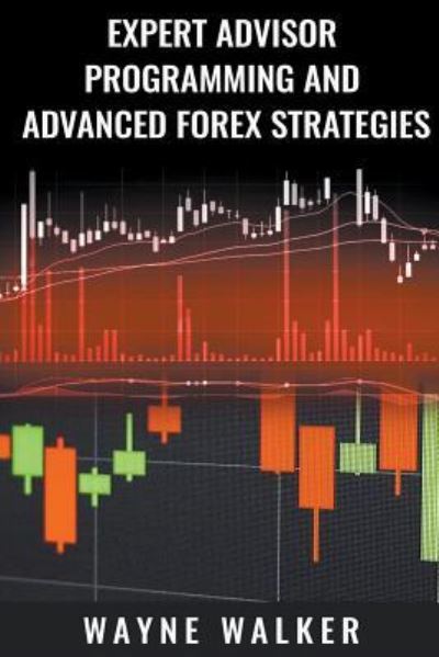 Expert Advisor Programming and Advanced Forex Strategies - Wayne Walker - Books - Draft2digital - 9781393036500 - October 5, 2018