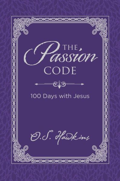 Cover for O. S. Hawkins · The Passion Code: 100 Days with Jesus - The Code Series (Hardcover Book) (2019)