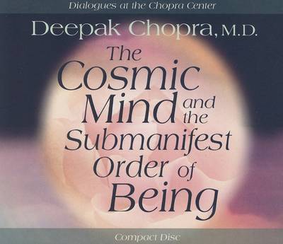 Cover for Deepak Chopra M.d. · The Cosmic Mind and Submanifest Order of Being (Audiobook (CD)) [Unabridged edition] (2005)