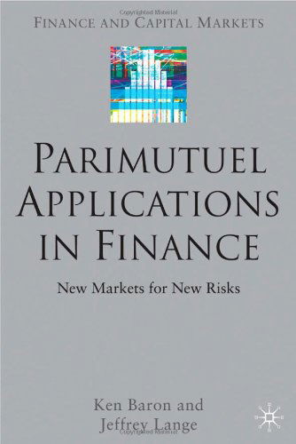 Parimutuel Applications In Finance: New Markets for New Risks - Finance and Capital Markets Series - Ken Baron - Libros - Palgrave USA - 9781403939500 - 28 de noviembre de 2006