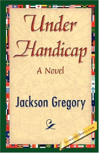 Under Handicap - Jackson Gregory - Books - 1st World Library - Literary Society - 9781421845500 - July 15, 2007