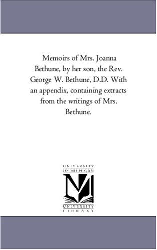 Cover for Michigan Historical Reprint Series · Memoirs of Mrs. Joanna Bethune, by Her Son, the Rev. George W. Bethune, D.d. with an Appendix, Containing Extracts from the Writings of Mrs. Bethune. (Paperback Book) (2006)