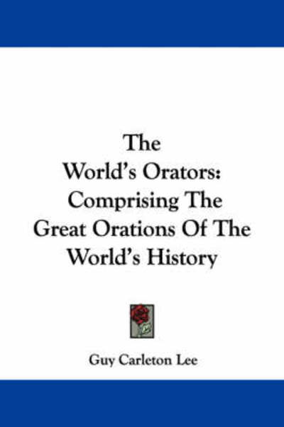 Cover for Guy Carleton Lee · The World's Orators: Comprising the Great Orations of the World's History (Paperback Book) (2007)