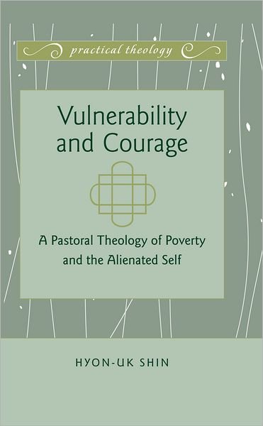 Cover for Hyon-Uk Shin · Vulnerability and Courage: A Pastoral Theology of Poverty and the Alienated Self - Practical Theology (Gebundenes Buch) [New edition] (2012)