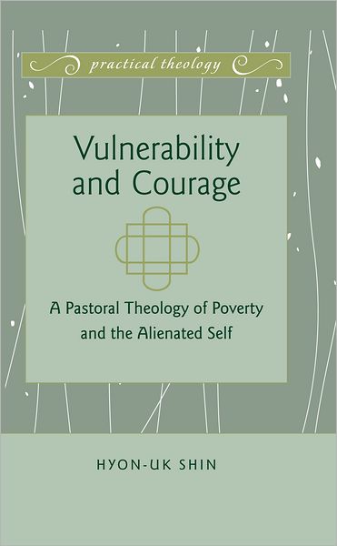 Cover for Hyon-Uk Shin · Vulnerability and Courage: A Pastoral Theology of Poverty and the Alienated Self - Practical Theology (Hardcover Book) [New edition] (2012)