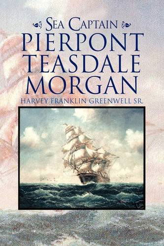 Cover for Harvey Franklin Sr. Greenwell · Sea Captain Pierpont Teasdale Morgan (Hardcover Book) (2009)