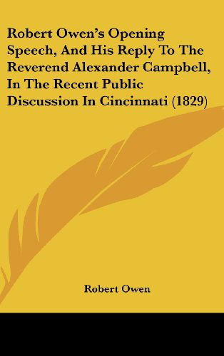 Cover for Robert Dale Owen · Robert Owen's Opening Speech, and His Reply to the Reverend Alexander Campbell, in the Recent Public Discussion in Cincinnati (1829) (Hardcover Book) (2008)