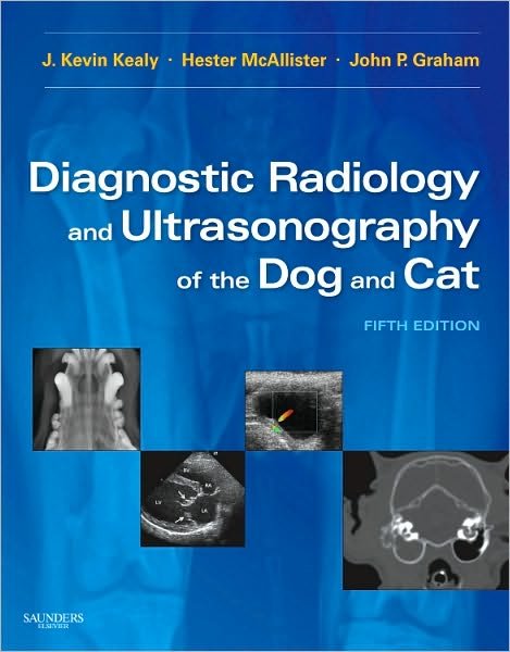 Cover for Kealy, J. Kevin (Diplomate ECVDI, Former Professor and Head, Department of Veterinary Surgery and Companion Animal Medicine, University College Dublin, Dublin, Ireland, Former Head of Radiology, Iowa State University, Ames, IA) · Diagnostic Radiology and Ultrasonography of the Dog and Cat (Innbunden bok) (2010)