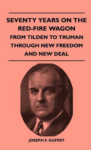 Cover for Joseph F. Guffey · Seventy Years on the Red-fire Wagon - from Tilden to Truman Through New Freedom and New Deal (Hardcover Book) (2010)