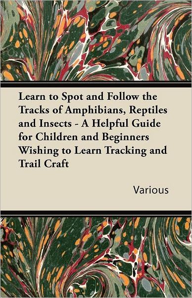 Learn to Spot and Follow the Tracks of Amphibians, Reptiles and Insects - A Helpful Guide for Children and Beginners Wishing to Learn Tracking and Trail Craft - V/A - Livros - Read Books - 9781447432500 - 4 de outubro de 2011