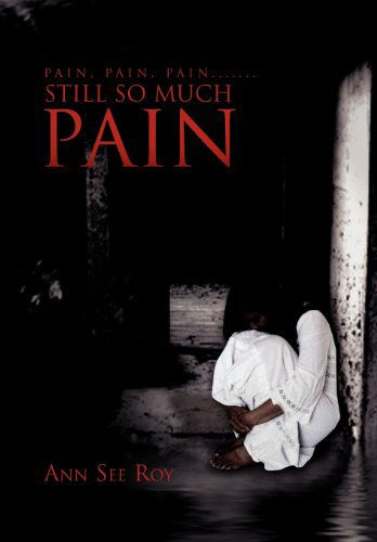 Cover for Ann See Roy · Pain, Pain, Pain....... Still So Much Pain (Innbunden bok) (2010)