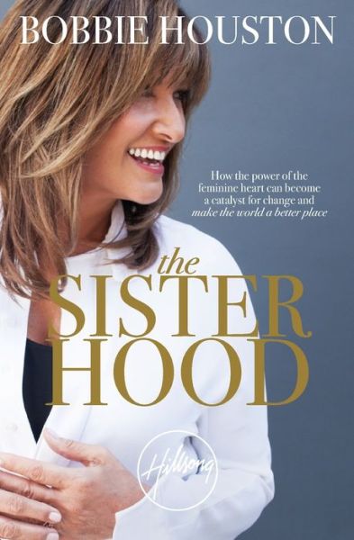 Cover for Bobbie Houston · The Sisterhood: How the Power of the Feminine Heart Can Become a Catalyst for Change and Make the World a Better Place (Paperback Book) (2017)
