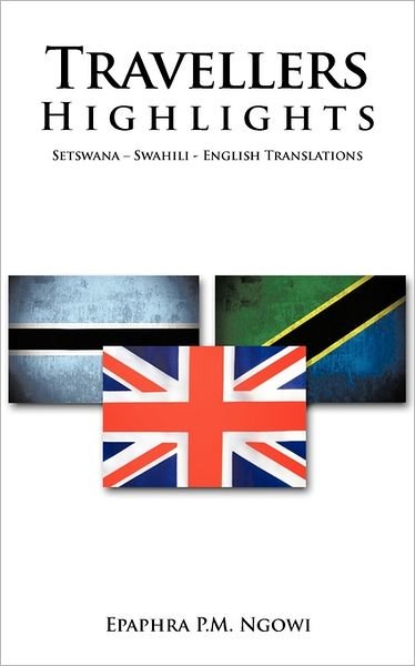 Travellers Highlights: Setswana - Swahili - English Translations - Epaphra P.m. Ngowi - Livros - AuthorHouse Publishing - 9781456780500 - 25 de agosto de 2011