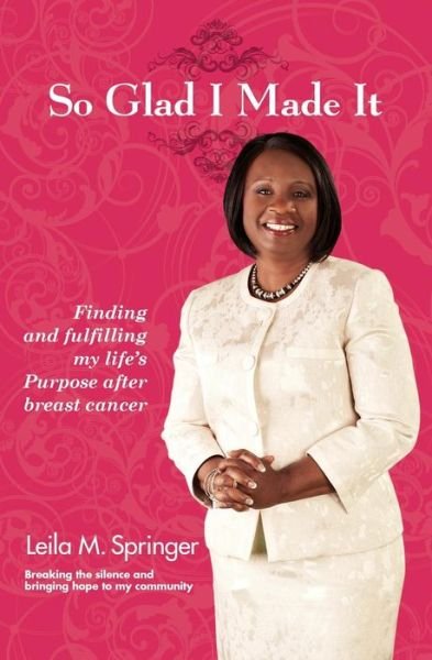 Cover for Leila Springer · So Glad I Made It: Finding and Fulfilling My Life's Purpose After Breast Cancer (Paperback Book) (2015)