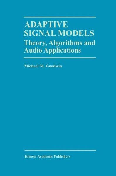 Adaptive Signal Models: Theory, Algorithms, and Audio Applications - The Springer International Series in Engineering and Computer Science - Michael M. Goodwin - Books - Springer-Verlag New York Inc. - 9781461346500 - September 5, 2012