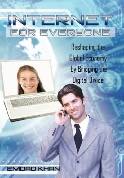 Cover for Emdad Khan · Internet for Everyone: Reshaping the Global Economy by Bridging the Digital Divide (Innbunden bok) (2011)