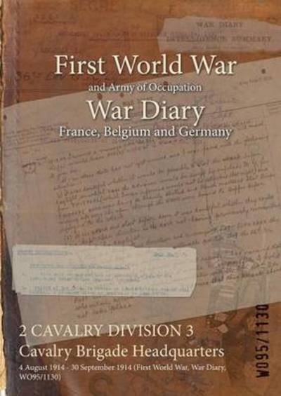 Cover for Wo95/1130 · 2 CAVALRY DIVISION 3 Cavalry Brigade Headquarters : 4 August 1914 - 30 September 1914 (Pocketbok) (2015)