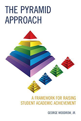 Cover for Woodrow, George, Jr. · The Pyramid Approach: A Framework for Raising Student Academic Achievement (Hardcover Book) (2014)