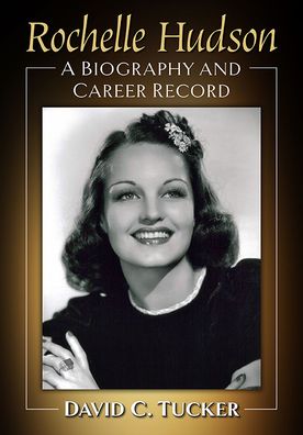 Rochelle Hudson: A Biography and Career Record - David C. Tucker - Books - McFarland & Co Inc - 9781476689500 - February 28, 2023