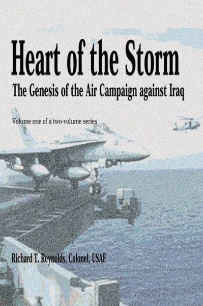 Cover for Col Richard T Reynolds · Heart of the Storm - the Genesis of the Air Campaign Against Iraq (Paperback Book) (2012)